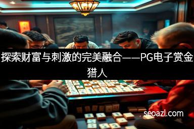 探索财富与刺激的完美融合——PG电子赏金猎人